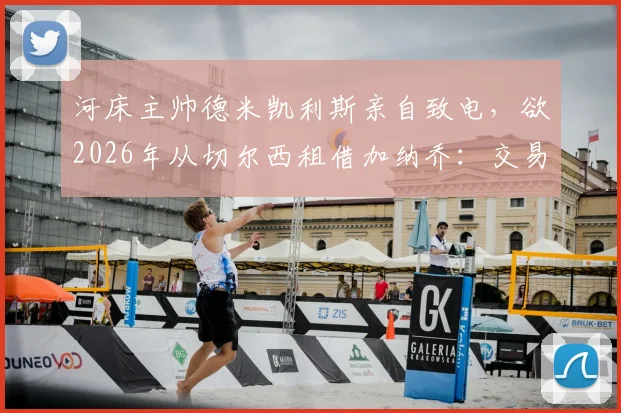 河床主帅德米凯利斯亲自致电，欲2026年从切尔西租借加纳乔：交易可能性、球员前景及蓝军规划深度分析