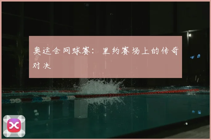 奥运会网球赛：里约赛场上的传奇对决